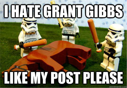 I hate Grant Gibbs Like my post please  Beating dead horse