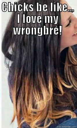 bad ombré - CHICKS BE LIKE... I LOVE MY WRONGBRÉ!  Misc