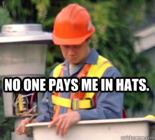 No one pays me in hats.  Nobody pays me in gum