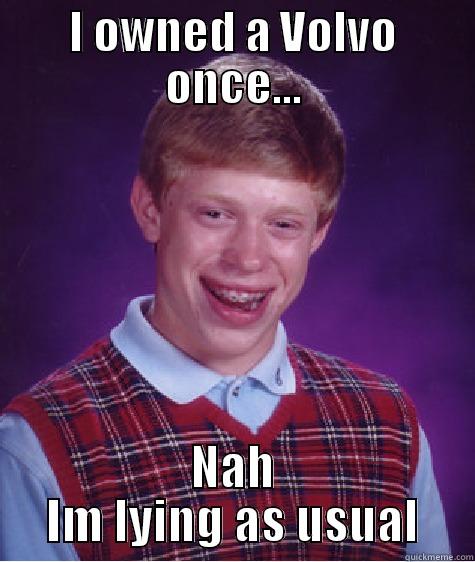 I OWNED A VOLVO ONCE... NAH IM LYING AS USUAL Bad Luck Brian