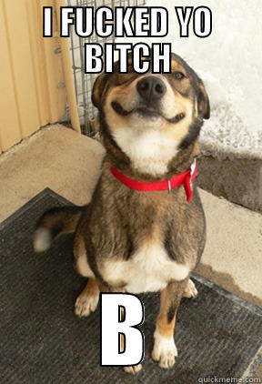 I FUCKED YO BITCH B Good Dog Greg