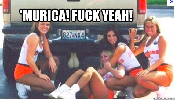 'MURICA! FUCK YEAH!  