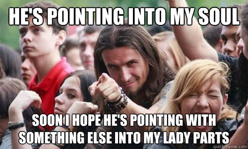 He's pointing into my soul Soon i hope he's pointing with something else into my lady parts  Ridiculously Photogenic Metal Fan