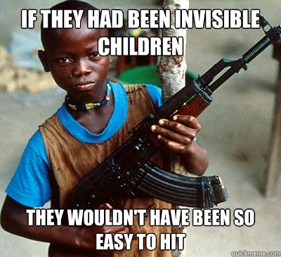 If they had been invisible children They wouldn't have been so easy to hit - If they had been invisible children They wouldn't have been so easy to hit  Misc
