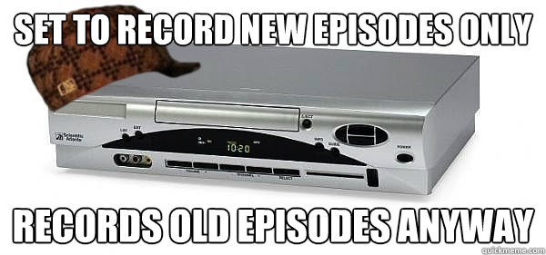 Set to record new episodes only records old episodes anyway - Set to record new episodes only records old episodes anyway  Scumbag DVR