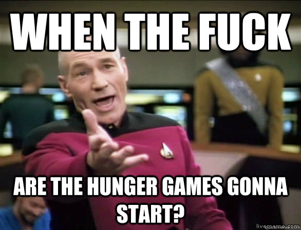 When the Fuck Are the Hunger Games gonna start?  Annoyed Picard HD