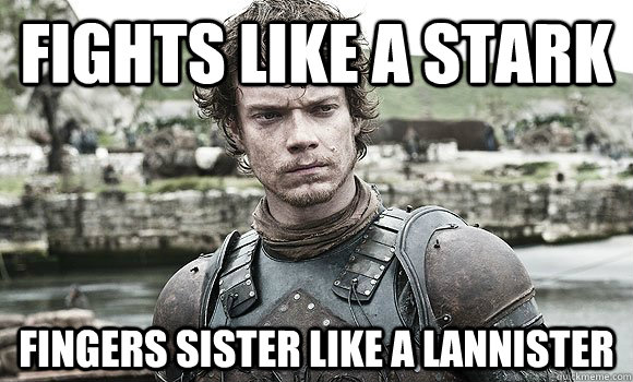 Fights like a stark Fingers sister like a Lannister  