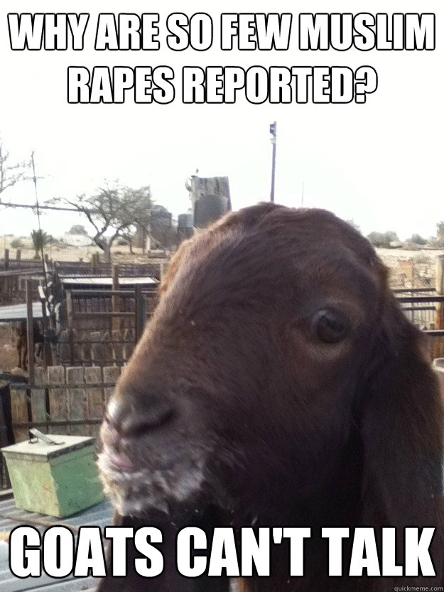 Why are so few Muslim rapes reported? Goats can't talk  