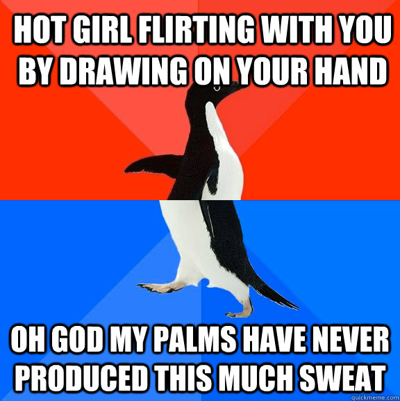 hot girl flirting with you by drawing on your hand oh god my palms have never produced this much sweat  Socially Awesome Awkward Penguin