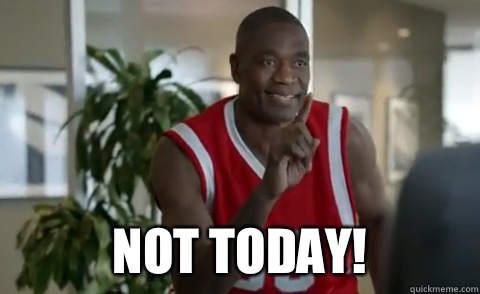  Not Today! -  Not Today!  Dikembe Mutombo