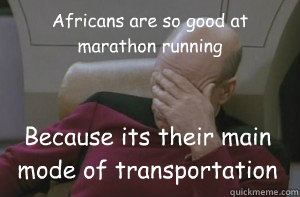 Africans are so good at marathon running Because its their main mode of transportation  