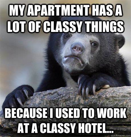 My apartment has a lot of classy things because I used to work at a classy hotel...  Confession Bear