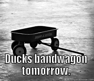  DUCKS BANDWAGON TOMORROW. Misc