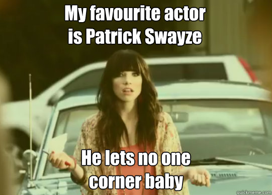 My favourite actor
is Patrick Swayze He lets no one
corner baby - My favourite actor
is Patrick Swayze He lets no one
corner baby  Misc