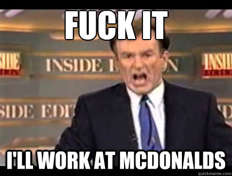 Fuck it I'll work at McDonalds - Fuck it I'll work at McDonalds  Misc