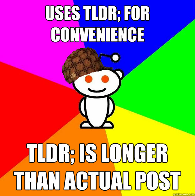 Uses TLDR; for Convenience TLDR; is longer than actual post  Scumbag Redditor