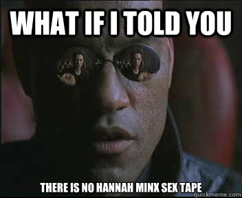 What if I told you There is no hannah minx sex tape  Morpheus SC