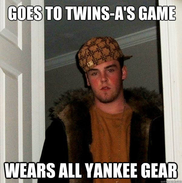 Goes to Twins-A's Game Wears all Yankee gear - Goes to Twins-A's Game Wears all Yankee gear  Scumbag Steve