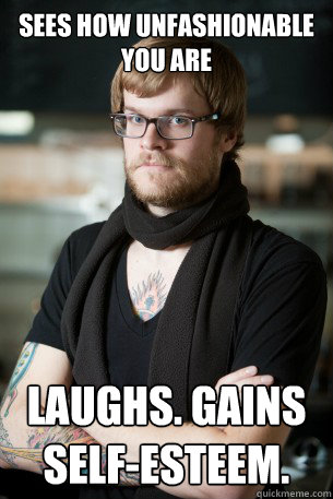 SEES HOW UNFASHIONABLE YOU ARE LAUGHS. GAINS SELF-ESTEEM.  Hipster Barista