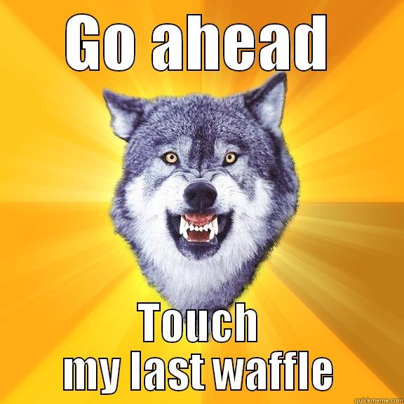 GO AHEAD TOUCH MY LAST WAFFLE Courage Wolf