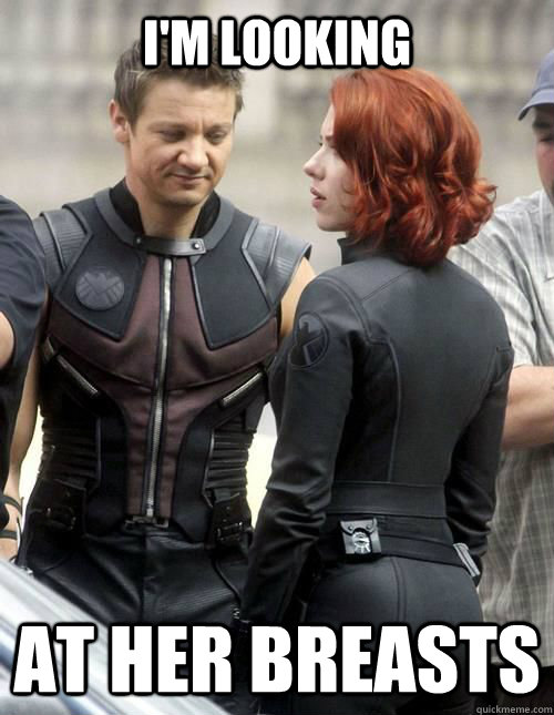 i'm looking at her breasts  Hawkeye