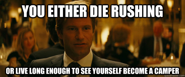 You either die rushing Or live long enough to see yourself become a camper  Rowing Meme Harvey Dent