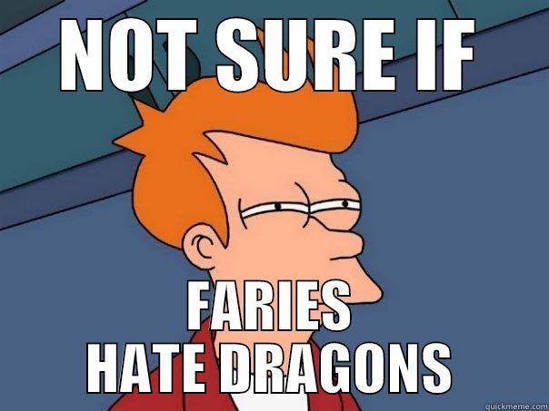 NOT SURE IF FARIES HATE DRAGONS Futurama Fry