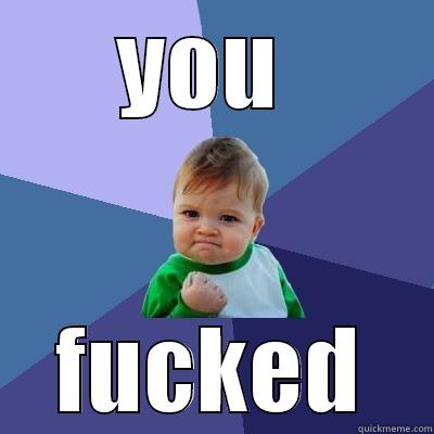 YOU  FUCKED Success Kid
