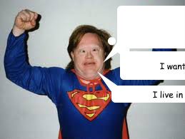 I live in a world named Retardia My name is the retarded superman I want my jelly now  Retarded Superman