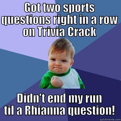GOT TWO SPORTS QUESTIONS RIGHT IN A ROW ON TRIVIA CRACK DIDN'T END MY RUN TIL A RHIANNA QUESTION! Success Kid