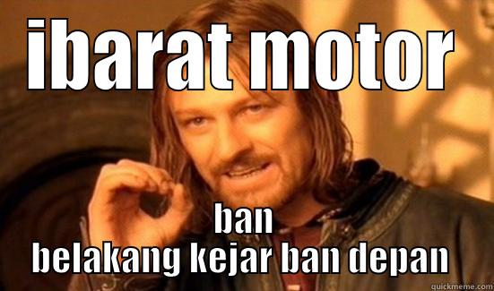 IBARAT MOTOR BAN BELAKANG KEJAR BAN DEPAN  Boromir