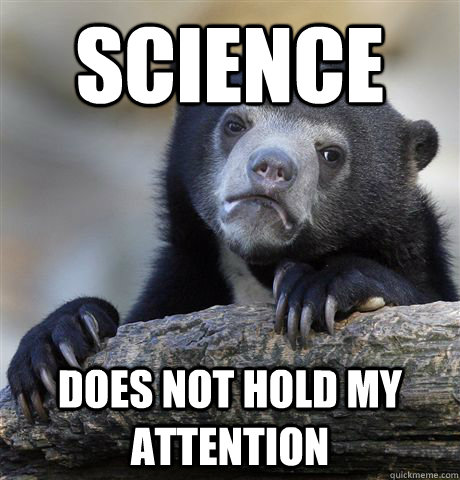 Science Does not hold my attention  Confession Bear