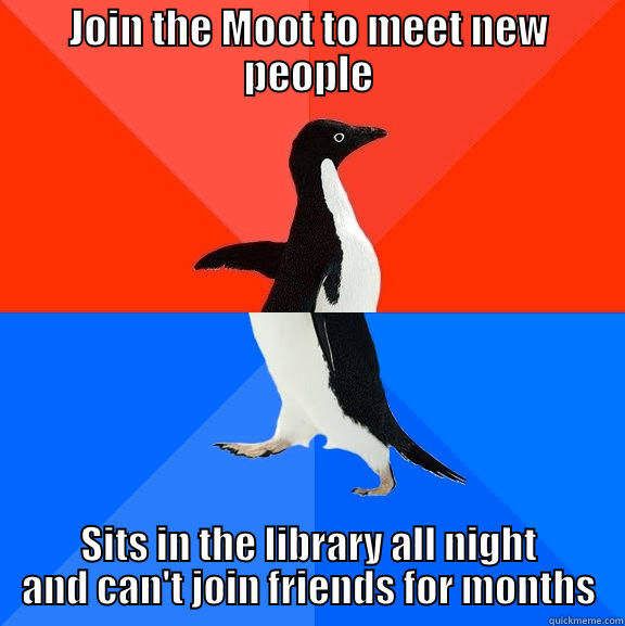 JOIN THE MOOT TO MEET NEW PEOPLE SITS IN THE LIBRARY ALL NIGHT AND CAN'T JOIN FRIENDS FOR MONTHS Socially Awesome Awkward Penguin