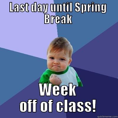 LAST DAY UNTIL SPRING BREAK WEEK OFF OF CLASS! Success Kid
