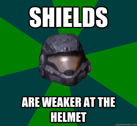 Shields Are weaker at the helmet - Shields Are weaker at the helmet  scumbag halo random