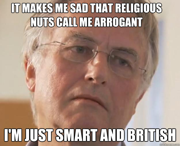 It makes me sad that religious nuts call me arrogant I'm just smart and british  