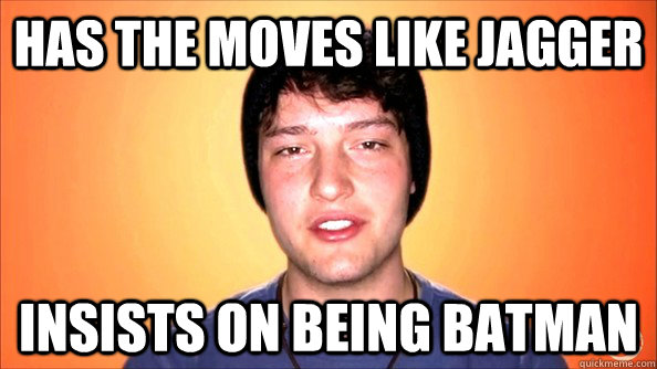 Has the moves like Jagger Insists on being batman - Has the moves like Jagger Insists on being batman  Totaly Akwardly Awsome Charlie