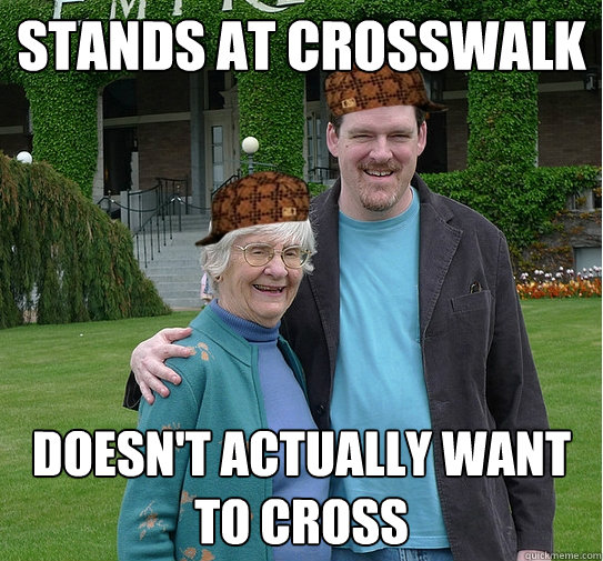 Stands at crosswalk Doesn't actually want to cross  
