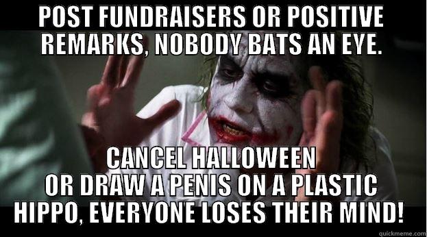 POST FUNDRAISERS OR POSITIVE REMARKS, NOBODY BATS AN EYE. CANCEL HALLOWEEN OR DRAW A PENIS ON A PLASTIC HIPPO, EVERYONE LOSES THEIR MIND!  Joker Mind Loss