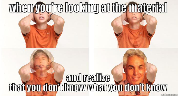 WHEN YOU'RE LOOKING AT THE MATERIAL AND REALIZE THAT YOU DON'T KNOW WHAT YOU DON'T KNOW Misc