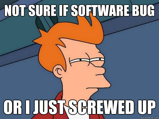 not sure if software bug or i just screwed up  Futurama Fry