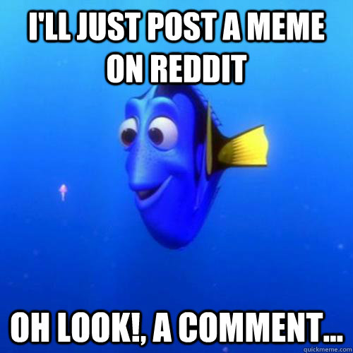 I'll just post a meme on reddit oh look!, a comment... - I'll just post a meme on reddit oh look!, a comment...  dory