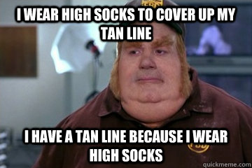 I wear high socks to cover up my tan line I have a tan line because i wear high socks  Fat Bastard awkward moment