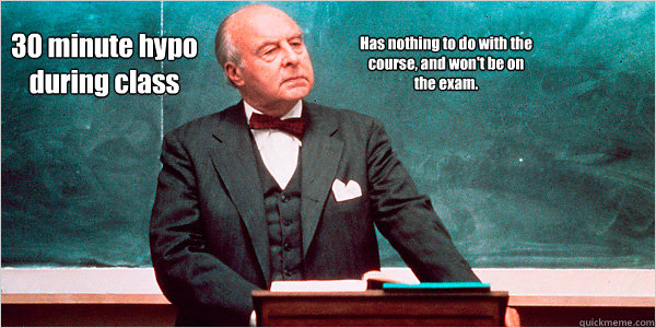 30 minute hypo during class Has nothing to do with the course, and won't be on the exam. - 30 minute hypo during class Has nothing to do with the course, and won't be on the exam.  Law Professor