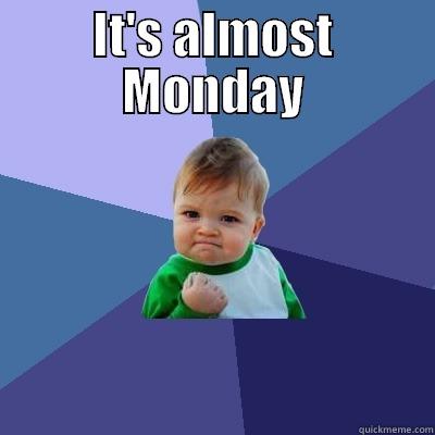 IT'S ALMOST MONDAY  Success Kid