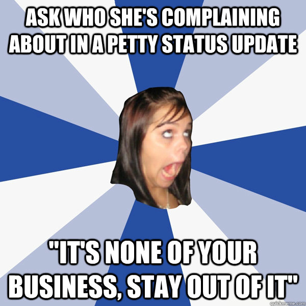 ask who she's complaining about in a petty status update 