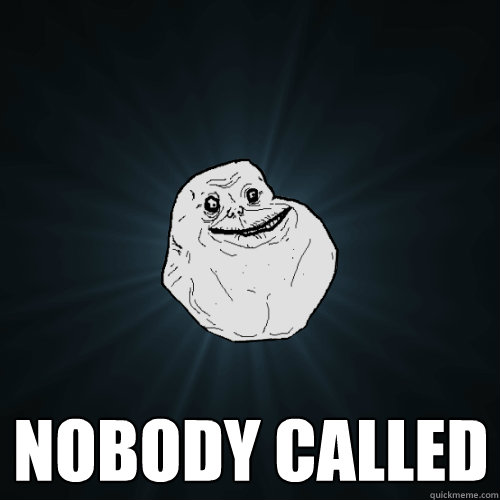  nobody called
   Forever Alone
