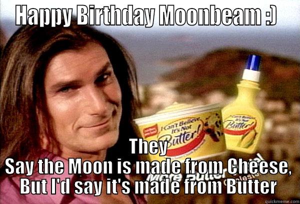 HAPPY BIRTHDAY MOONBEAM :)  THEY SAY THE MOON IS MADE FROM CHEESE, BUT I'D SAY IT'S MADE FROM BUTTER Misc