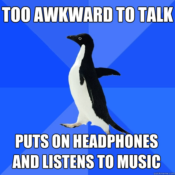 too awkward to talk puts on headphones and listens to music  Socially Awkward Penguin
