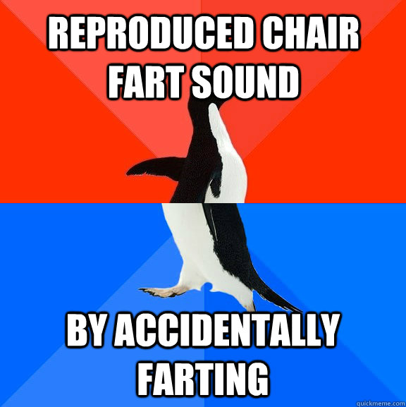 Reproduced chair fart sound by accidentally farting  Socially Awesome Awkward Penguin